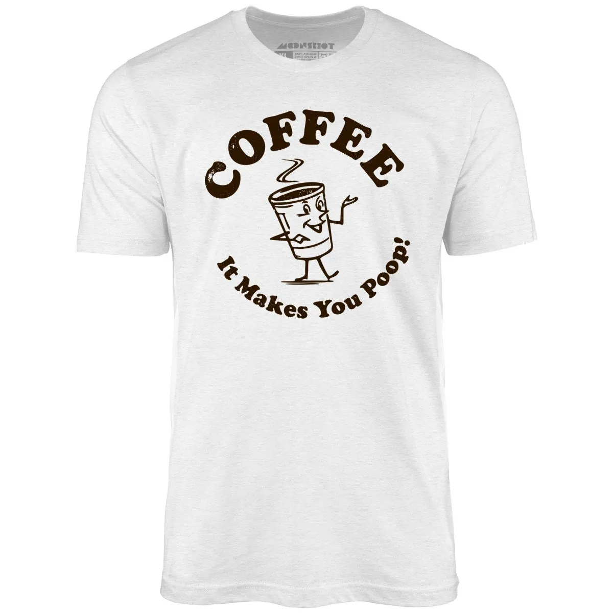 Coffee - It Makes You Poop! - Unisex T-Shirt