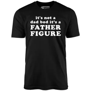 It's Not a Dad Bod It's a Father Figure - Unisex T-Shirt